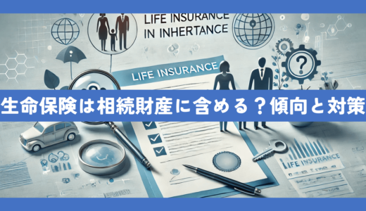 生命保険は相続財産に含めるの？傾向と対策について専門家が徹底解説